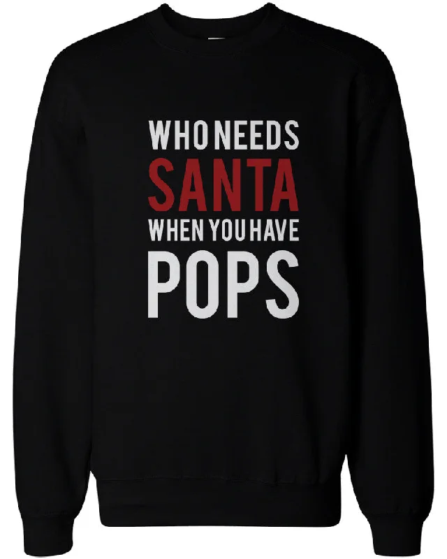 Warm And Comfortable Who Needs Santa When You Have Pops Sweatshirts for Grandpa Christmas Gifts