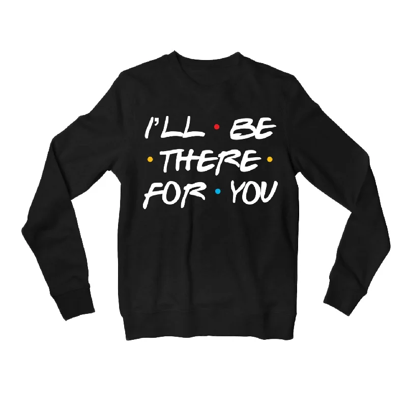 Everyday Chic Friends Sweatshirt - I'll Be There For You