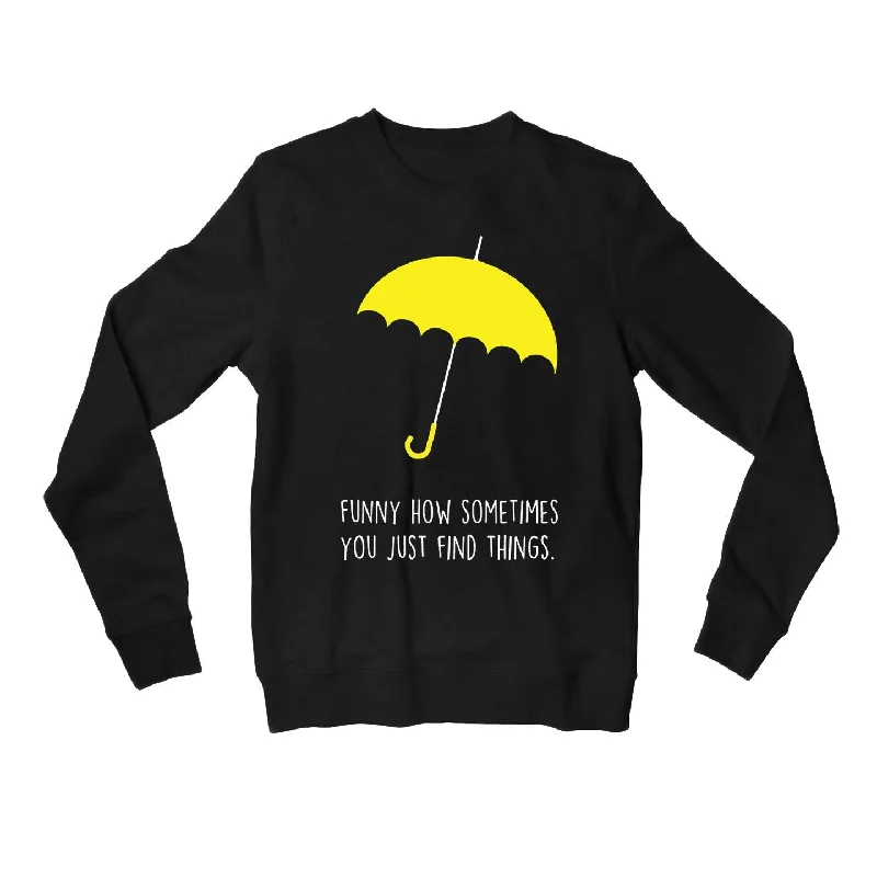 British Style How I Met Your Mother Sweatshirt - You Just Find Things